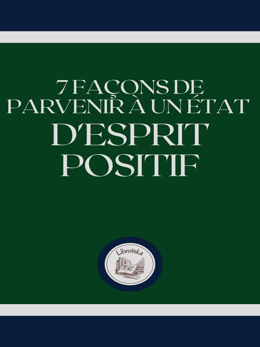 Title details for 7 FAÇONS DE PARVENIR a UN ÉTAT D'ESPRIT POSITIF by LIBROTEKA - Available